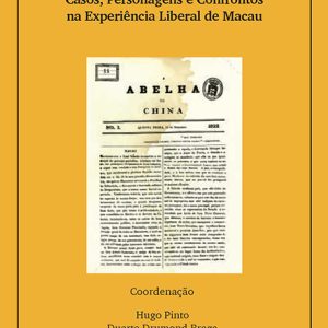 A Abelha da China nos seus 200 Anos <br> Casos, Personagens e Confrontos na Experiência Liberal de Macau
